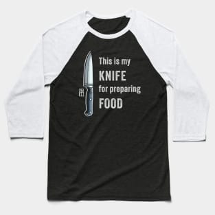 This is my KNIFE for preparing FOOD - I love food - I love knife Baseball T-Shirt